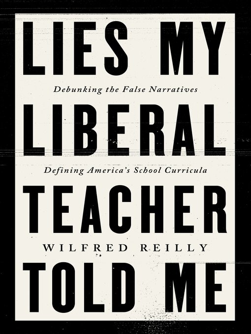 Title details for Lies My Liberal Teacher Told Me by Wilfred Reilly - Available